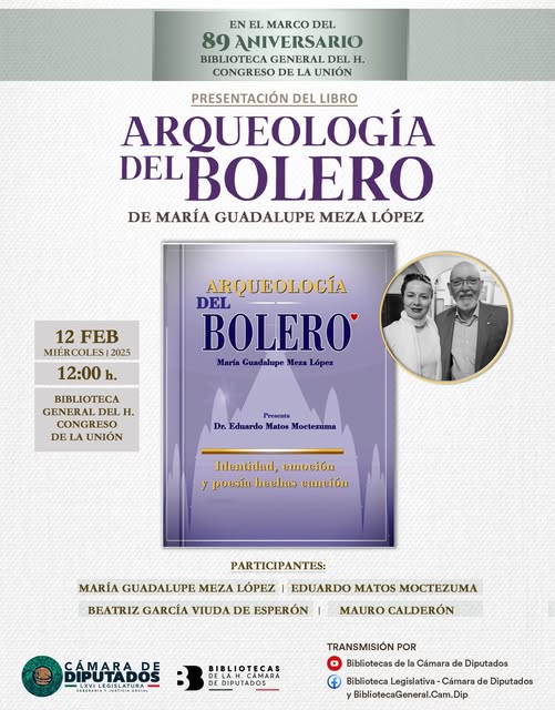 En el marco del 89 aniversario de la Biblioteca General del H. Congreso de la Unión, te invitamos a la presentación del libro: Arqueología del Bolero de María Guadalupe Meza López.