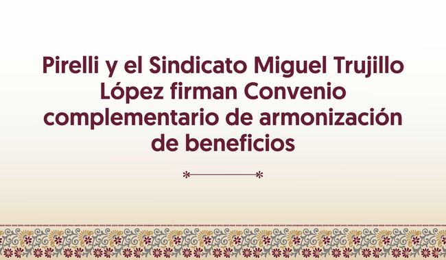 Pirelli y el Sindicato Miguel Trujillo López firman Convenio complementario de armonización de beneficios