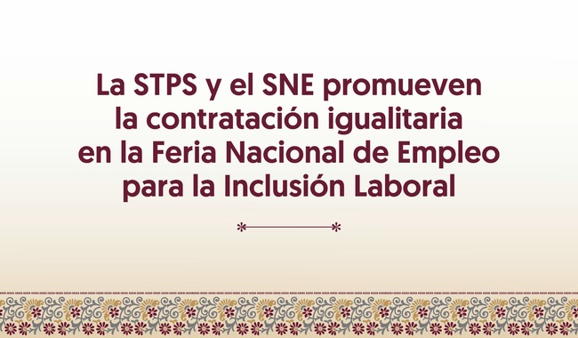La STPS y el SNE promueven la contratación igualitaria en la Feria Nacional de Empleo para la Inclusión Laboral