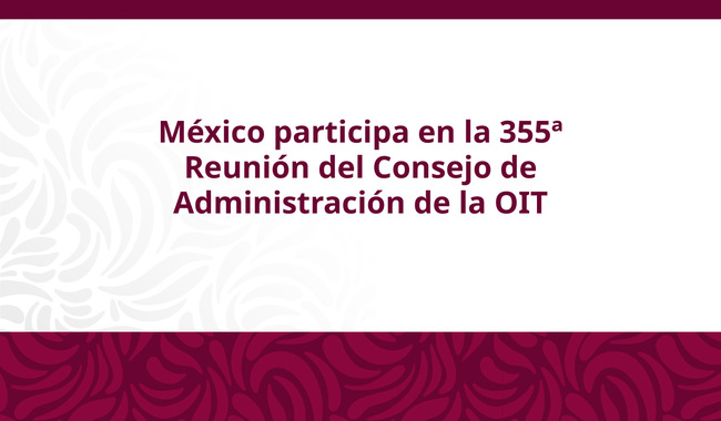 México participa en la 355ª Reunión del Consejo de Administración de la OIT