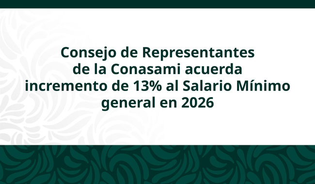 Consejo de Representantes de la Conasami acuerda incremento de 13% al salario mínimo general en 2026